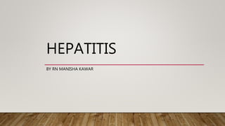 HEPATITIS
BY RN MANISHA KAWAR
 