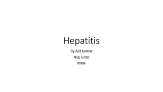 Hepatitis
By Ajit kumar
Nsg Tutor
PIMF
 