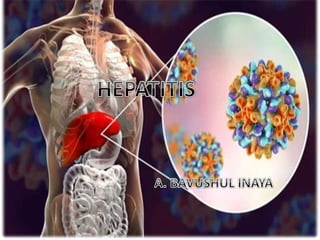 HEPATITIS
A. BAVUSHUL INAYA
 