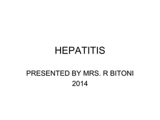 HEPATITIS
PRESENTED BY MRS. R BITONI
2014
 