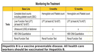 Hepatitis B is a vaccine preventable disease. All health care
workers should be vaccinated for Hepatitis B.
 