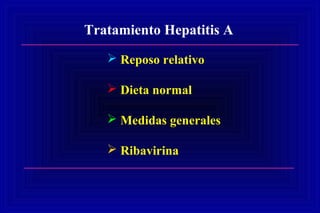 Tratamiento Hepatitis A
 Reposo relativo
 Dieta normal
 Medidas generales
 Ribavirina
 