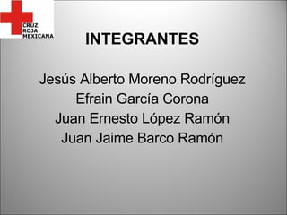 INTEGRANTES Jesús Alberto Moreno Rodríguez Efrain García Corona Juan Ernesto López Ramón Juan Jaime Barco Ramón 