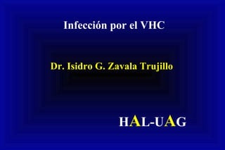 Infección por el VHC
Dr. Isidro G. Zavala Trujillo
HAL-UAG
 