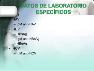• HAV
  – IgM anti-HAV
• HBV
  – HBsAg
  – IgM anti-HBcAg
  – HBeAg
• HCV
  – IgM anti-HCV
 