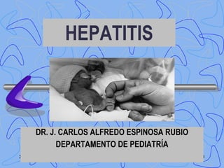 HEPATITIS DR. J.  CARLOS ALFREDO ESPINOSA RUBIO DEPARTAMENTO DE PEDIATRÍA 