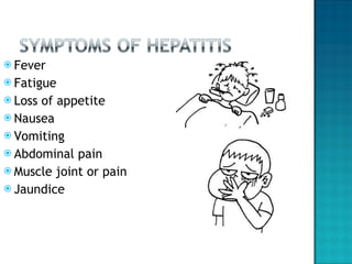 Fever Fatigue Loss of appetite Nausea Vomiting Abdominal pain Muscle joint or pain Jaundice 