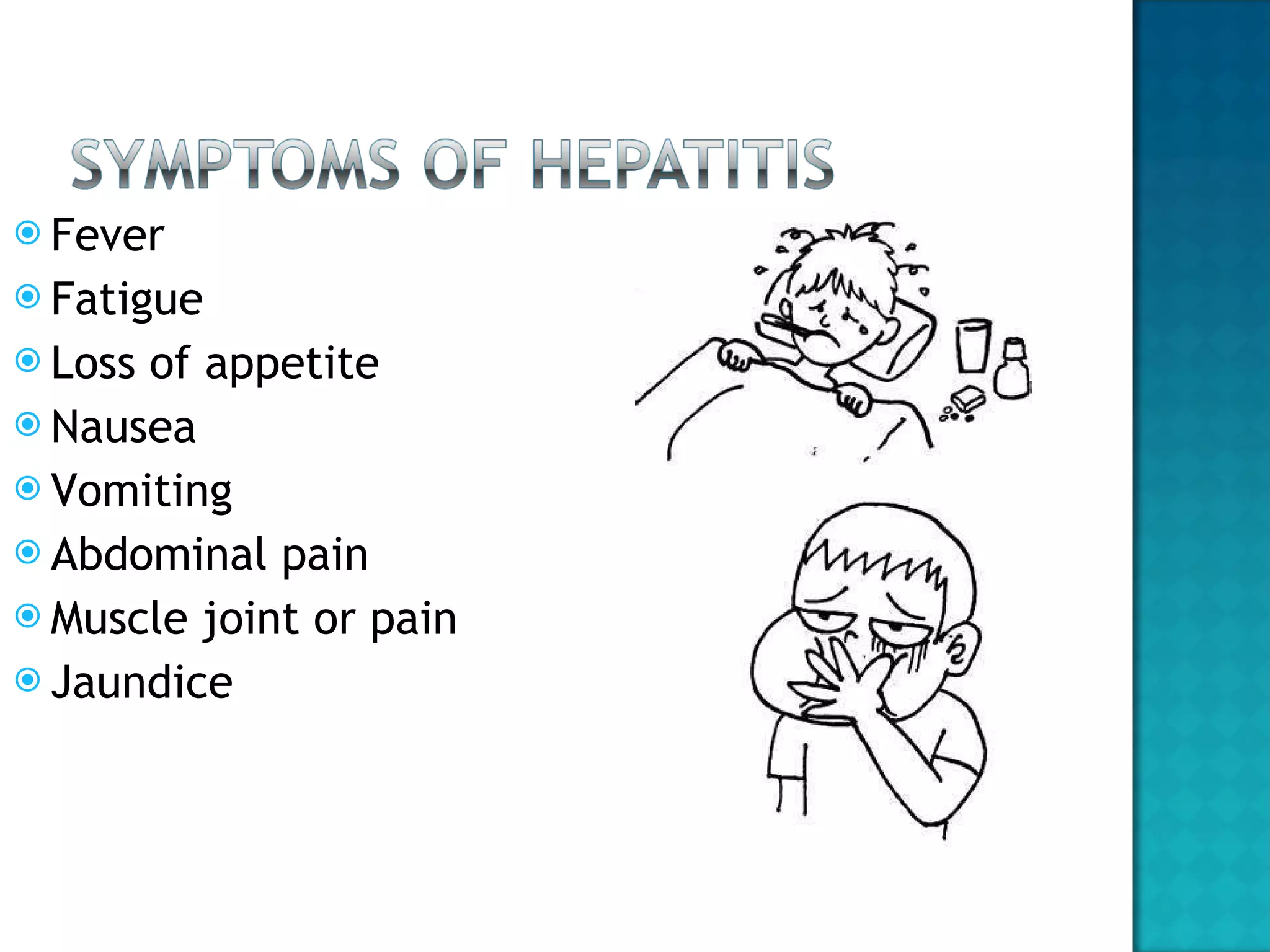Fever Fatigue Loss of appetite Nausea Vomiting Abdominal pain Muscle joint or pain Jaundice 