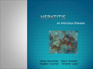 An Infectious Diseases Gabby Hernandez  Diana  Andrade  Angelica  Guzman  Amanda  Lopez 