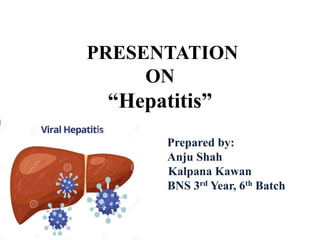 PRESENTATION
ON
“Hepatitis”
Prepared by:
Anju Shah
Kalpana Kawan
BNS 3rd Year, 6th Batch
 
