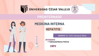 PREINTERNADO
INTEGRANTE
➔ Valenzuela Ramos, Patricia
HEPATITIS
C8P3
DOCENTE: Dr. Celso Velasquez Ojeda
MEDICINA INTERNA
 