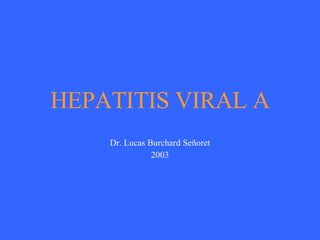 HEPATITIS VIRAL A Dr. Lucas Burchard Señoret 2003 