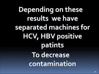 Depending on these
results we have
separated machines for
HCV, HBV positive
patints
To decrease
contamination
29
 