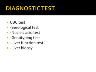 CBC test
 -Serological test
 -Nucleic acid test
 -Genotyping test
 -Liver function test
 -Liver biopsy
 