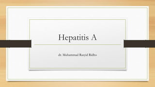 Hepatitis A
dr. Muhammad Rasyid Ridho
 