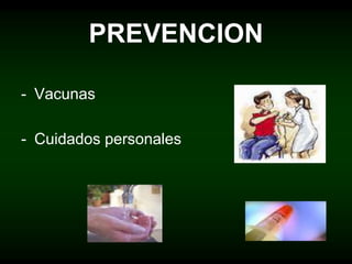 PREVENCION
- Vacunas
- Cuidados personales
 
