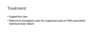 Treatment
• Supportive care
• Referral to transplant cater for suspected cases of HAV-associated
fulminant liver failure
 