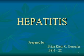 HEPATITIS
  Prepared by:
                 Brian Kieth C. Gonzales
                 BSN – 2C              1
 