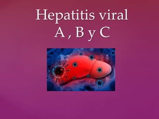 Hepatitis viral
A , B y C
 
