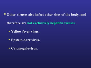  Other viruses also infect other sites of the body, and

 therefore are not exclusively hepatitis viruses.

   • Yellow fever virus.

   • Epstein-barr virus.
   • Cytomegalovirus.
 
