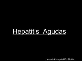 Hepatitis Agudas


         Unidad 4 Hospital F.J.Muñiz
 