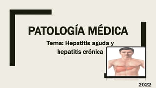 PATOLOGÍA MÉDICA
Tema: Hepatitis aguda y
hepatitis crónica
 