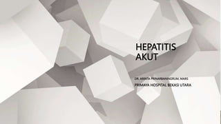 HEPATITIS
AKUT
DR. ARINTA PRINARBANINGRUM, MARS
PRIMAYA HOSPITAL BEKASI UTARA
 