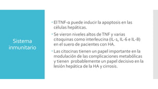 Sistema
inmunitario
 ElTNF-α puede inducir la apoptosis en las
células hepáticas.
 Se vieron niveles altos deTNF y varia...