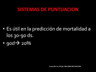 • Es útil en la predicción de mortalidad a
los 30-90 ds.
• 90d 20%
Lucey M et al. N Engl J Med 2009;360:2758-2769
 