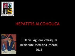 C. Daniel Agüero Velásquez
Residente Medicina Interna
2015
 