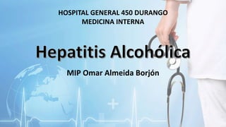 MIP Omar Almeida Borjón
HOSPITAL GENERAL 450 DURANGO
MEDICINA INTERNA
 