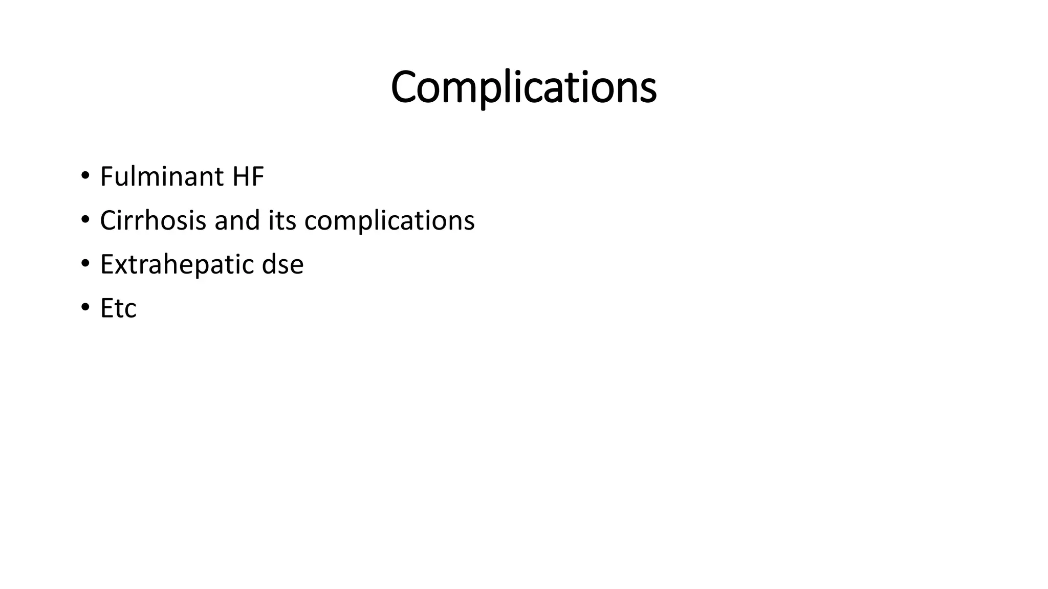 Complications
• Fulminant HF
• Cirrhosis and its complications
• Extrahepatic dse
• Etc
 