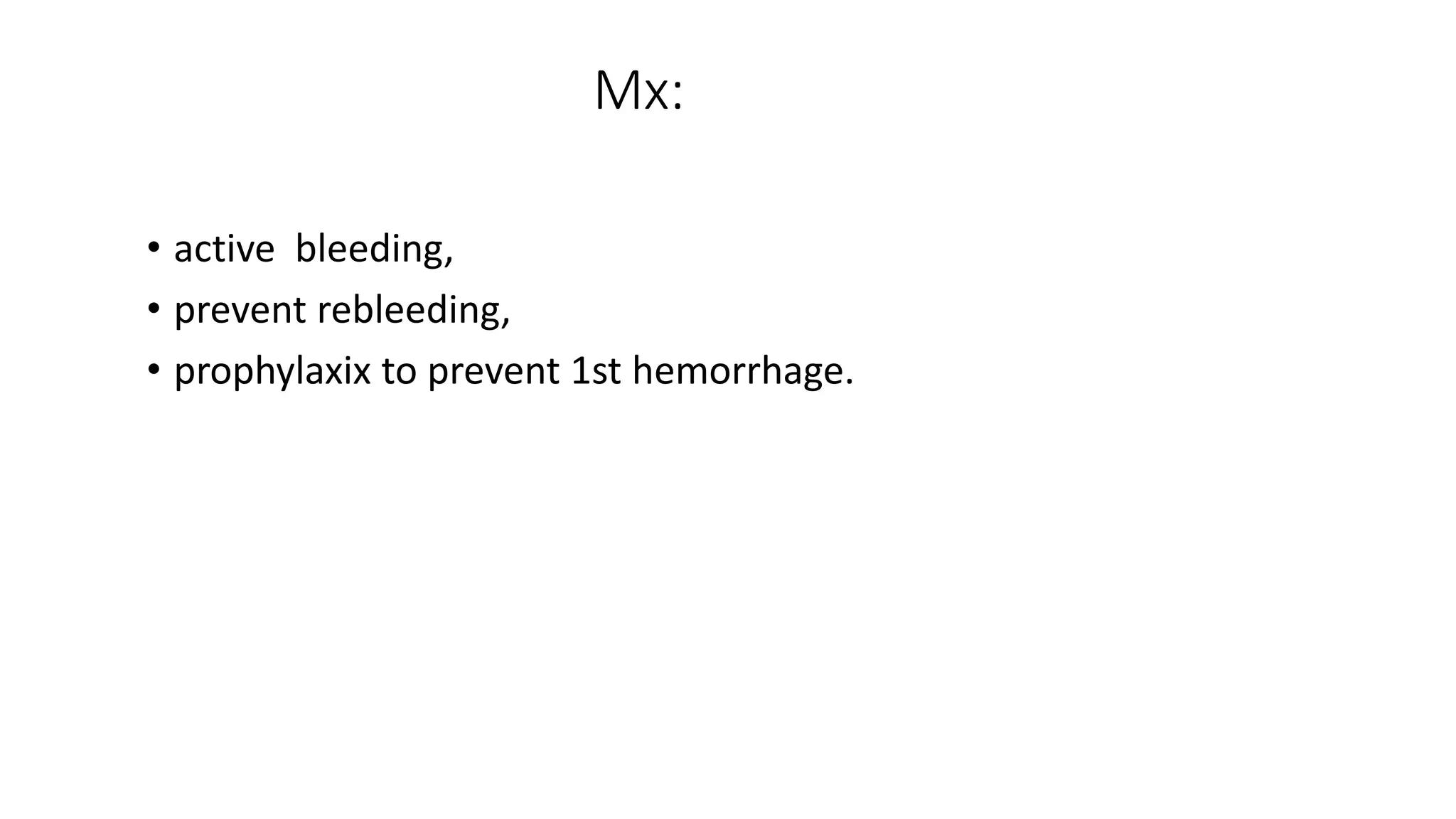 Mx:
• active bleeding,
• prevent rebleeding,
• prophylaxix to prevent 1st hemorrhage.
 
