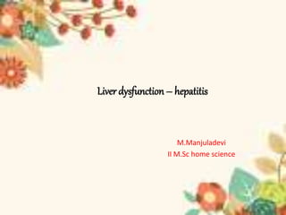 Liver dysfunction – hepatitis
M.Manjuladevi
II M.Sc home science
 