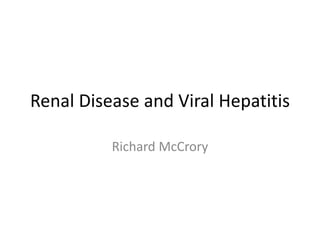 Renal Disease and Viral Hepatitis
Richard McCrory
 