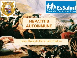HEPATITIS
AUTOINMUNE
Jesús Rolando De la Jara Cordero
 