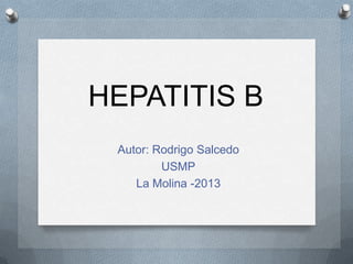 HEPATITIS B
Autor: Rodrigo Salcedo
USMP
La Molina -2013
 