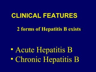 CLINICAL FEATURES
2 forms of Hepatitis B exists:
• Acute Hepatitis B
• Chronic Hepatitis B
 
