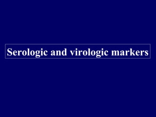 Serologic and virologic markers
 