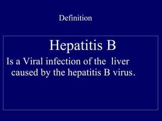 Hepatitis B
Is a Viral infection of the liver
caused by the hepatitis B virus. 
Definition
 