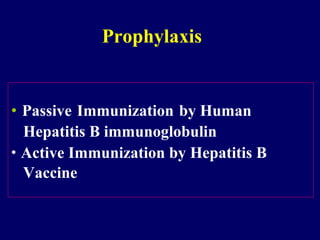 • Passive Immunization by Human
Hepatitis B immunoglobulin
• Active Immunization by Hepatitis B
Vaccine
Prophylaxis
 