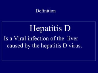 Hepatitis D
Is a Viral infection of the liver
caused by the hepatitis D virus. 
Definition
 