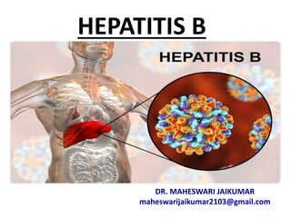 HEPATITIS B
DR. MAHESWARI JAIKUMAR
maheswarijaikumar2103@gmail.com
 