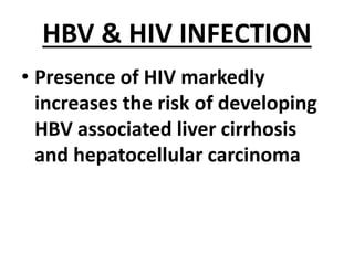 HBV & HIV INFECTION
• Presence of HIV markedly
increases the risk of developing
HBV associated liver cirrhosis
and hepatocellular carcinoma
 