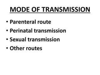 MODE OF TRANSMISSION
• Parenteral route
• Perinatal transmission
• Sexual transmission
• Other routes
 