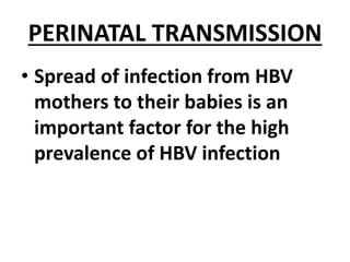 PERINATAL TRANSMISSION
• Spread of infection from HBV
mothers to their babies is an
important factor for the high
prevalence of HBV infection
 