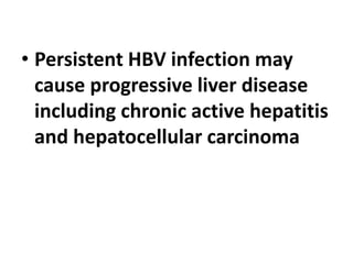 • Persistent HBV infection may
cause progressive liver disease
including chronic active hepatitis
and hepatocellular carcinoma
 