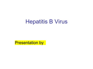 Hepatitis B Virus
Presentation by
 
