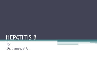 HEPATITIS B
By
Dr. James, S. U.
 
