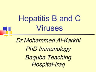 Hepatitis B and C
Viruses
Dr.Mohammed Al-Karkhi
PhD Immunology
Baquba Teaching
Hospital-Iraq
 